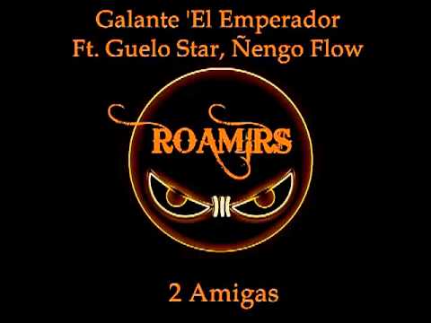 Galante El Emperador Ft. Guelo Star & Ñengo Flow - 2 Amigas