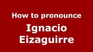 How to pronounce Ignacio Eizaguirre