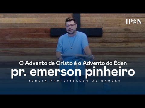 Pr. Emerson Pinheiro - O Advento de Cristo é o Advento do Éden | Mensagem