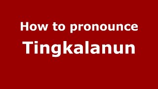 How to pronounce Tingkalanun
