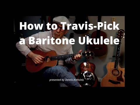 How to Travis Pick a Baritone Ukulele, presented by Dennis Anthonis.