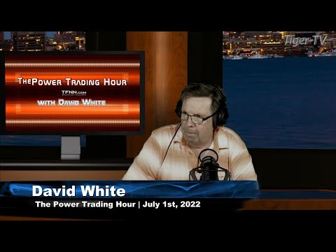 July 1st Power Trading Hour with David White on TFNN - 2022