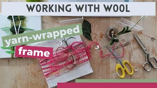 Working with wool | yarn-wrapped frames