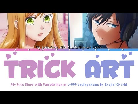"Trick Art" My Love Story with Yamada-kun at Lv999 Ending Theme by Ryujin Kiyoshi [Lyrics]