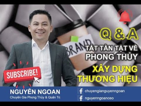 Q&A TẤT TẦN TẬT PHONG THỦY TRONG XÂY DỰNG THƯƠNG HIỆU - Chuyên Gia NGUYỄN NGOAN.