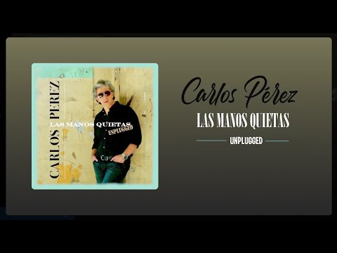 CARLOS PEREZ  - Las Manos Quietas (versión Unplugged)