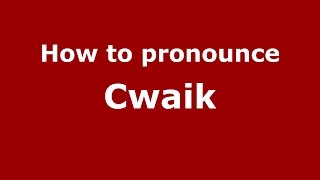 How to pronounce Cwaik