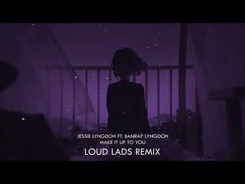 Jessie Lyngdoh Ft. Banrap Lyngdoh- Make It Up to You (Loud Lads Remix)