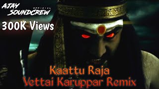 Kaattu Raja - Vettai karuppar ayya remix  Ajay Sou