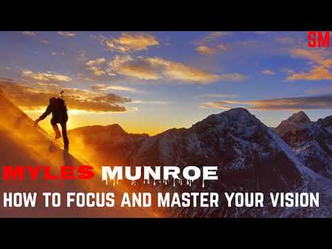 How to Focus and Master your Vision for Greater Achievement || DR. MYLES MUNROE