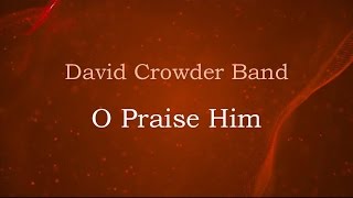 O Praise Him - David Crowder Band (lyrics on screen) HD