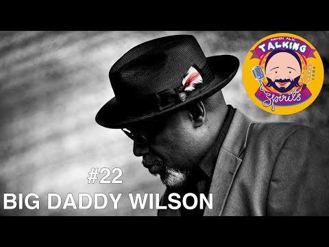 TALKING SPIRITS PODCAST #22 - BIG DADDY WILSON