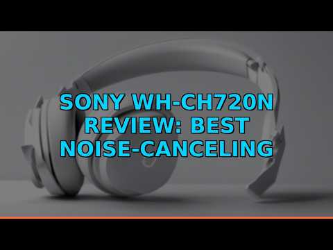 Sony WH-CH720N Review: Best Noise-Canceling Headphones