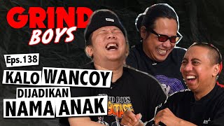 Grind Boys Eps.138 - Kalo Wancoy Dijadikan Nama Anak