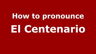How to pronounce El Centenario