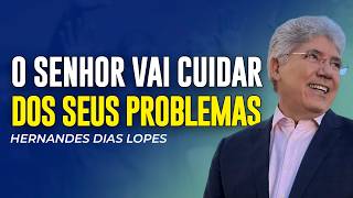 Hernandes Dias Lopes | O SENHOR VAI CUIDAR DOS SEUS PROBLEMAS