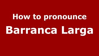 How to pronounce Barranca Larga