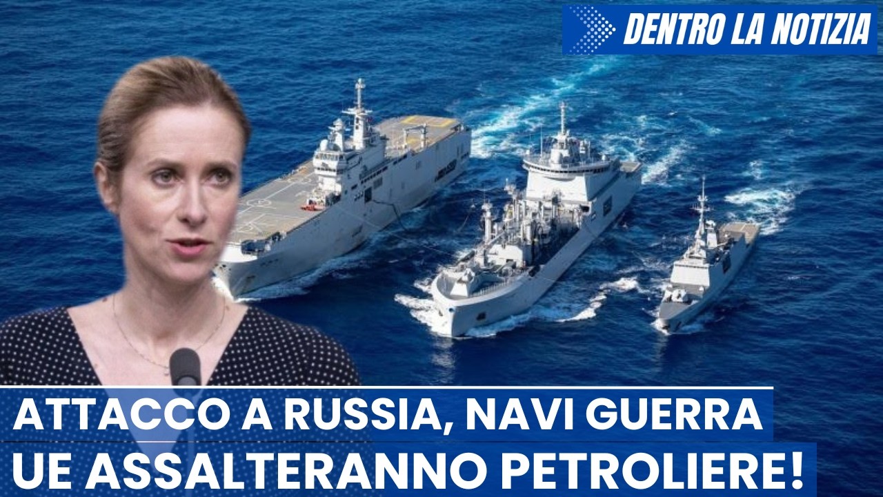 Guerra a Russia! Kallas autorizza navi guerra UE ad assaltare petroliere con sospetto petrolio russo