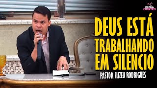 PASTOR ELIZEU RODRIGUES: DEUS ESTA TRABALHANDO EM SILÊNCIO! - PREGAÇÃO ANGELICAL