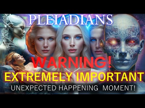 WARNING! UNEXPECTED HAPPENING ANY MOMENT! THE PLEIADIANS. EXTREMELY IMPORTANT!