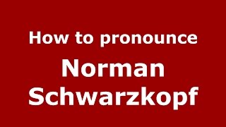 How to pronounce Norman Schwarzkopf