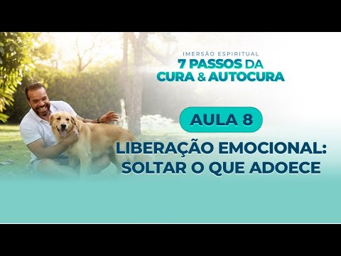 Aula 8 - Liberação emocional: soltar o que adoece