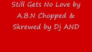 Still Gets No Love by A.B.N Chopped &amp; Skrewed by Dj AND