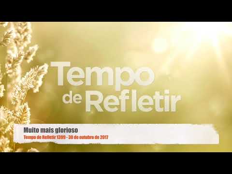 Tempo de Refletir 1399 - Muito mais glorioso!