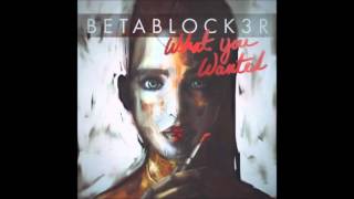 BETABLOCK3R - What You Wanted