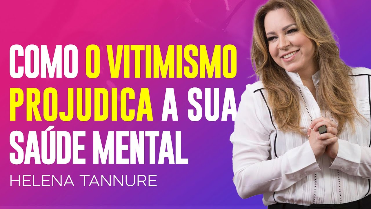 Helena Tannure | COMO O VITIMISMO DESTRÓI SUA SAÚDE MENTAL