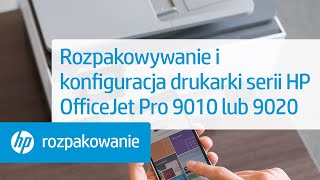 Rozpakowywanie i konfiguracja drukarki serii HP OfficeJet Pro 9010 lub 9020