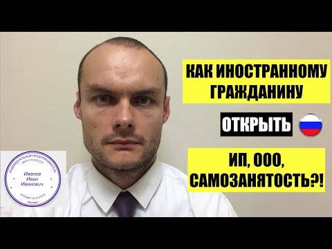 КАК МИГРАНТУ, ИНОСТРАННОМУ ГРАЖДАНИНУ ОТКРЫТЬ ИП, ООО, САМОЗАНЯТОСТЬ ?! Миграционный юрист.