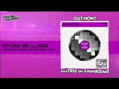 Ahora Me Llama (Edgar Aguirre Private Rmx 2k18)