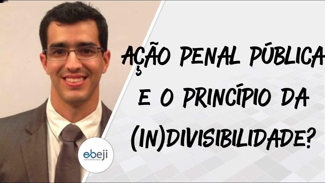 Ação Penal Pública: Devemos observar o princípio da Divisibilidade ou da Indivisibilidade?