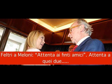 Feltri a Meloni: “Attenta ai finti amici”. Attenta a quei due.....