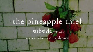 The Pineapple Thief - Subside (2015 mix) (from Variations on a Dream)