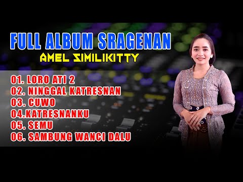 FULL ALBUM SRAGENAN AMEL SIMILIKITTY / LORO ATI 2 - NINGGAL KATRESNAN - CUWO - KATRESNANKU - SEMU