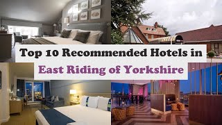 Top 10 Recommended Hotels In East Riding of Yorkshire | Luxury Hotels In East Ri