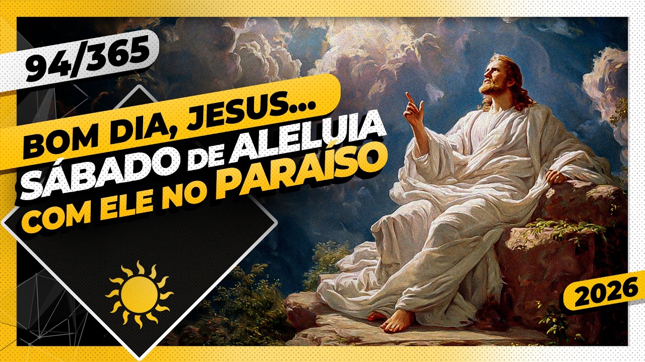 SÁBADO DE ALELUIA. COM ELE NO PARAÍSO - Bom dia, Jesus! 94/365 (2026)