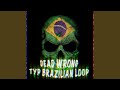 DEAD WRONG TYPE BRAZILIAN LOOP