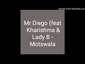 Mr Diego (feat  Kharishma & Lady B - Motswala