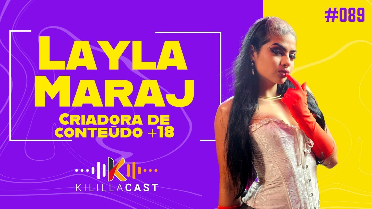 🔞 Layla Maraj | Criadora de conteúdo +18 | Kililla Cast #089