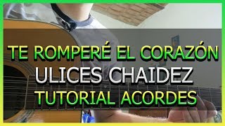 Te Romperé El Corazón - Ulices Chaidez *Acordes* (TUTORIAL)