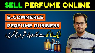 Sell Perfume Online in Pakistan - Start Ecommerce Business with 1 Lac