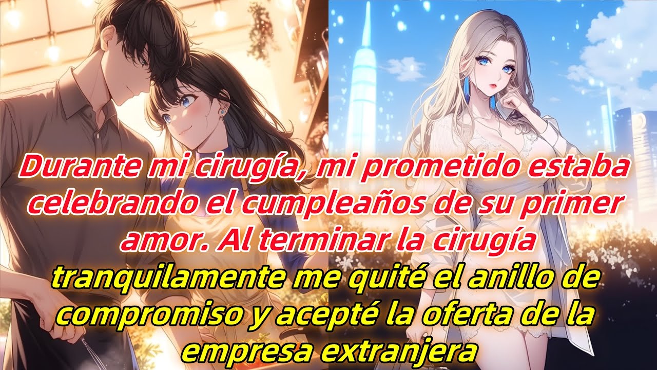 Durante la cirugía, él celebró su cumpleaños.Al terminar, me quité el anillo de compromiso y me fui.