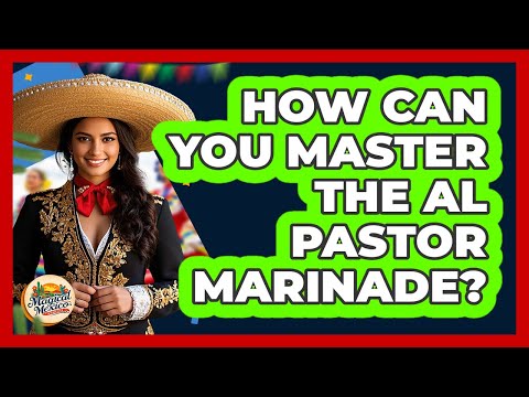 How Can You Master The Al Pastor Marinade? - Magical Mexico Moments