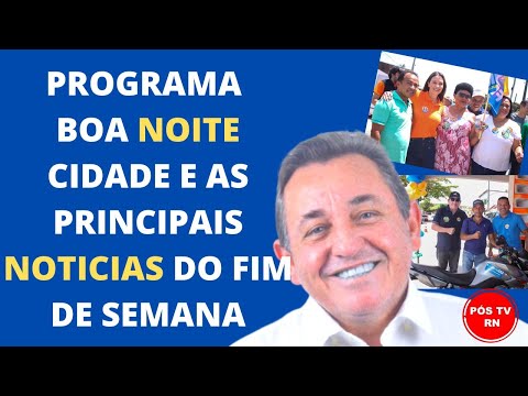 PROGRAMA BOA NOITE CIDADE AS PRINCIPAIS NOTICIAS DA CIDADE