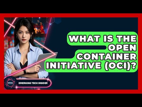 What Is The Open Container Initiative (OCI)? - Emerging Tech Insider