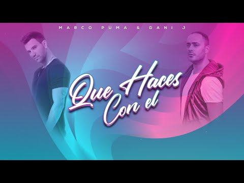 Marco Puma & Dani J - Que Haces Con El (Official Video Lyric)