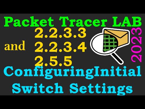 Cisco Packet Tracer LAB 2.2.3.3 | 2.2.3.4 | 2.5.5 - Configuring Initial Switch Settings | 2023